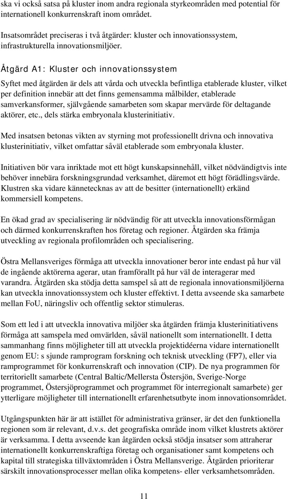 Åtgärd A1: Kluster och innovationssystem Syftet med åtgärden är dels att vårda och utveckla befintliga etablerade kluster, vilket per definition innebär att det finns gemensamma målbilder, etablerade