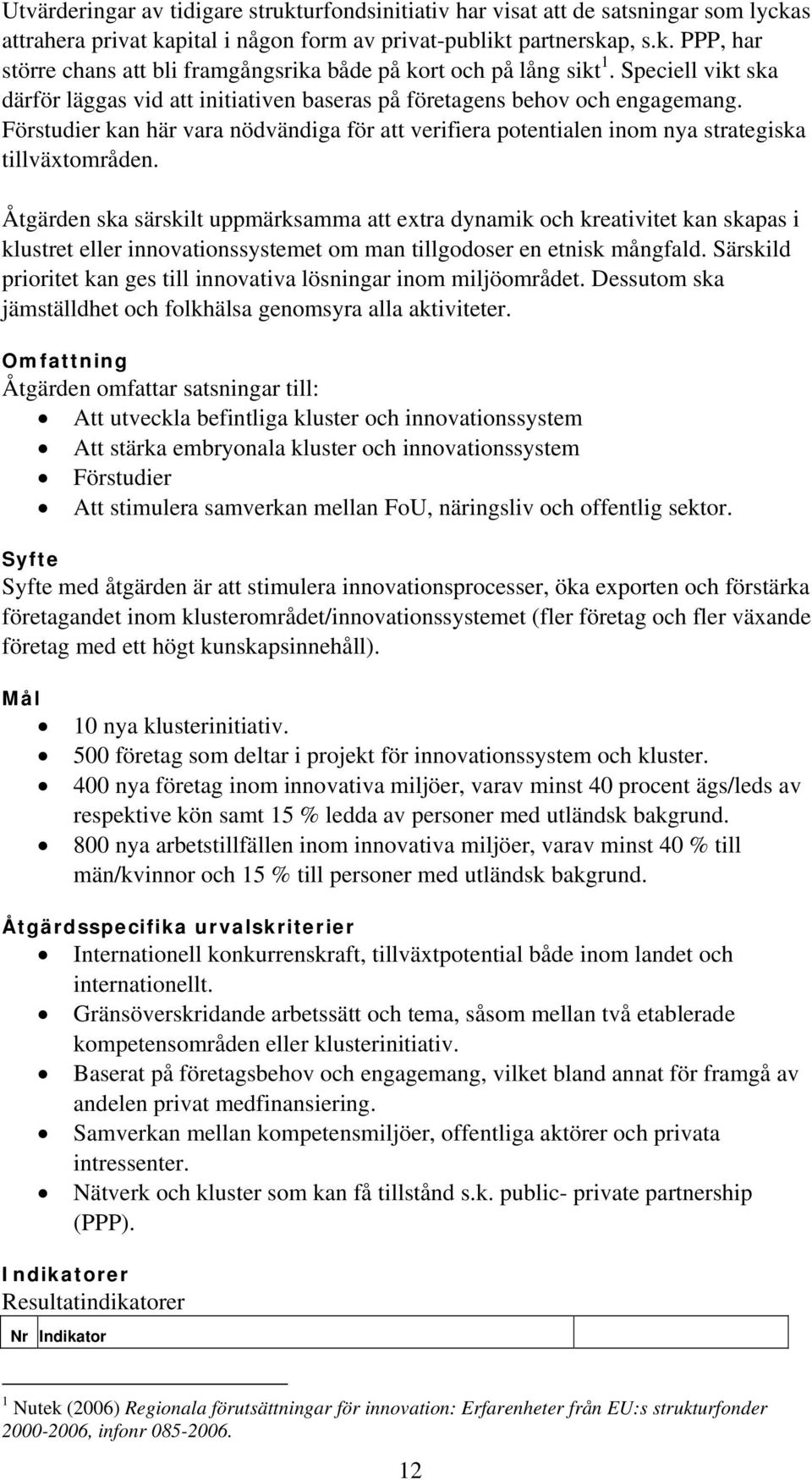 Åtgärden ska särskilt uppmärksamma att extra dynamik och kreativitet kan skapas i klustret eller innovationssystemet om man tillgodoser en etnisk mångfald.