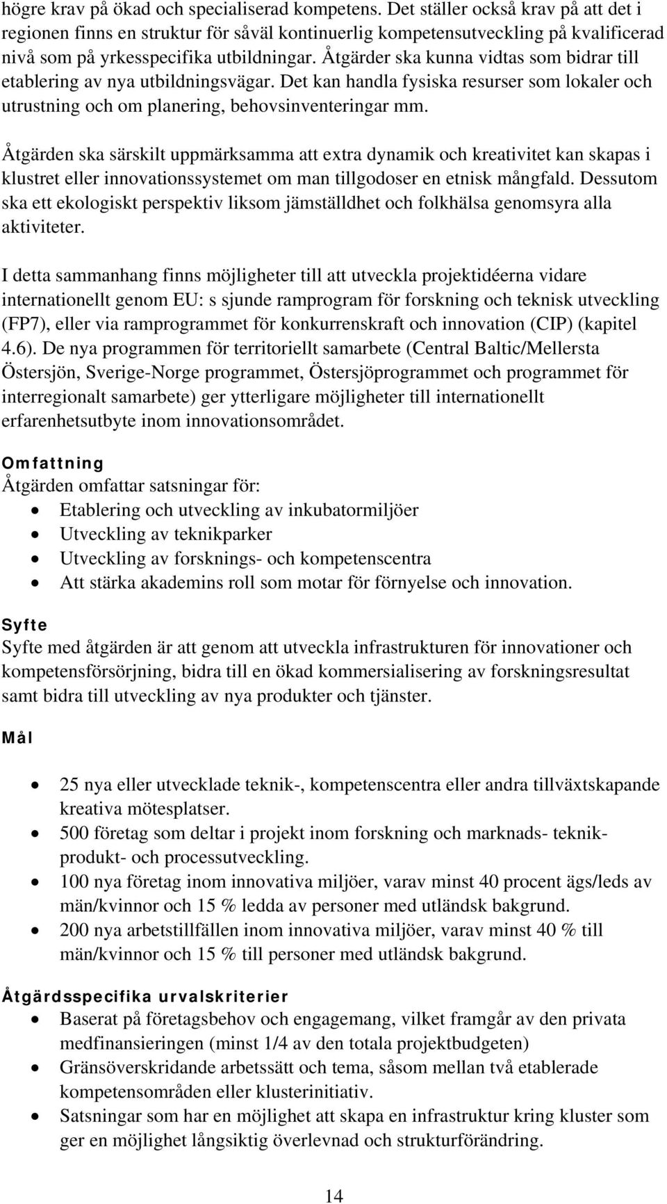 Åtgärder ska kunna vidtas som bidrar till etablering av nya utbildningsvägar. Det kan handla fysiska resurser som lokaler och utrustning och om planering, behovsinventeringar mm.