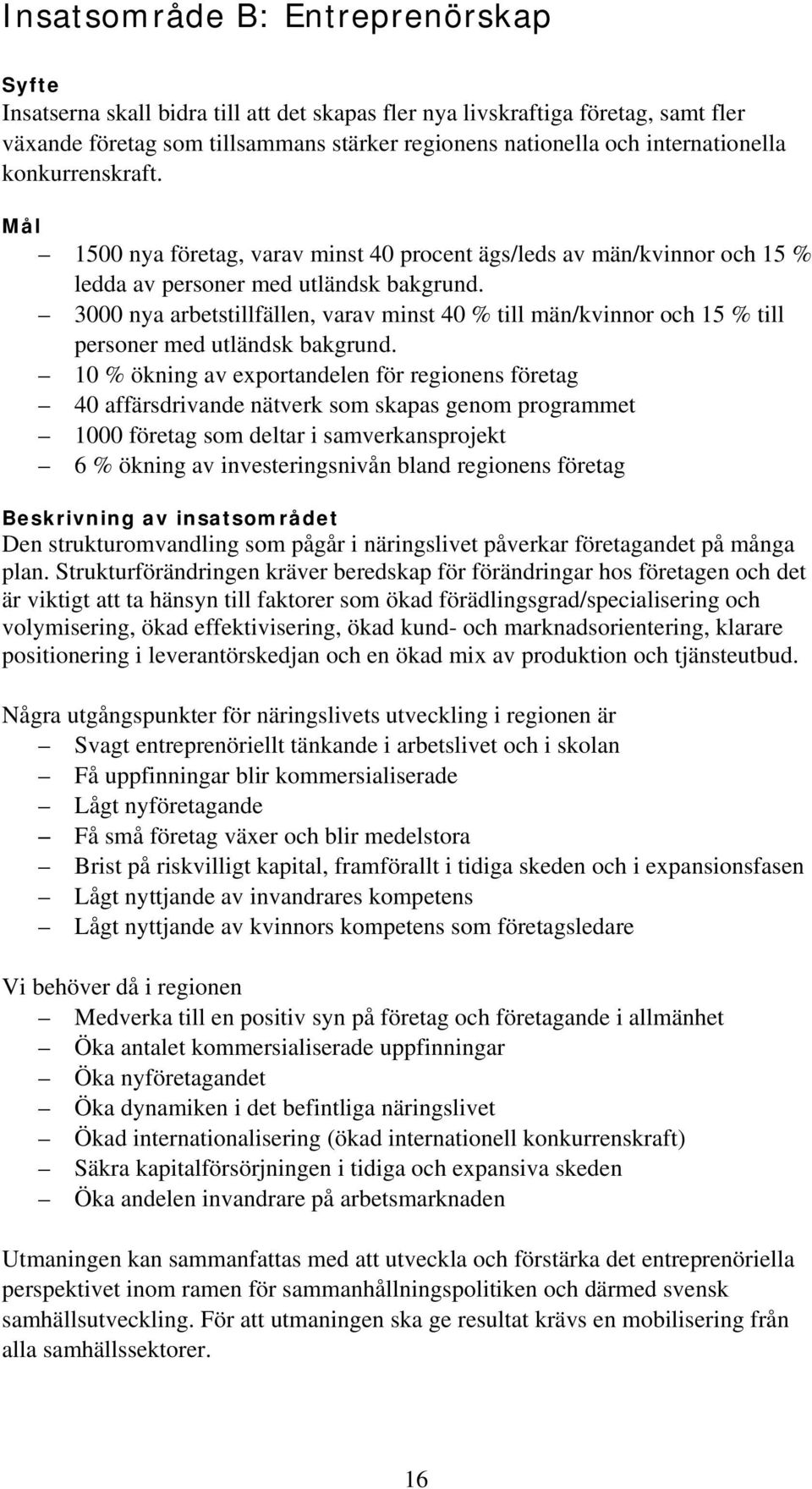 3000 nya arbetstillfällen, varav minst 40 % till män/kvinnor och 15 % till personer med utländsk bakgrund.