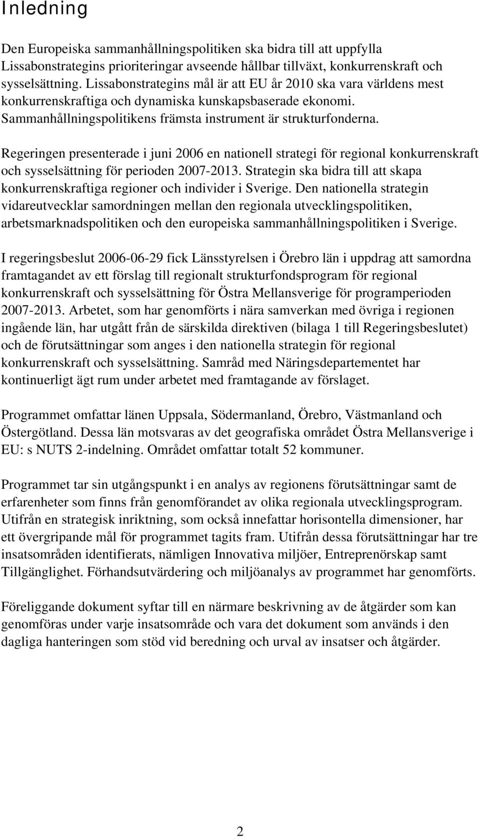 Regeringen presenterade i juni 2006 en nationell strategi för regional konkurrenskraft och sysselsättning för perioden 2007-2013.