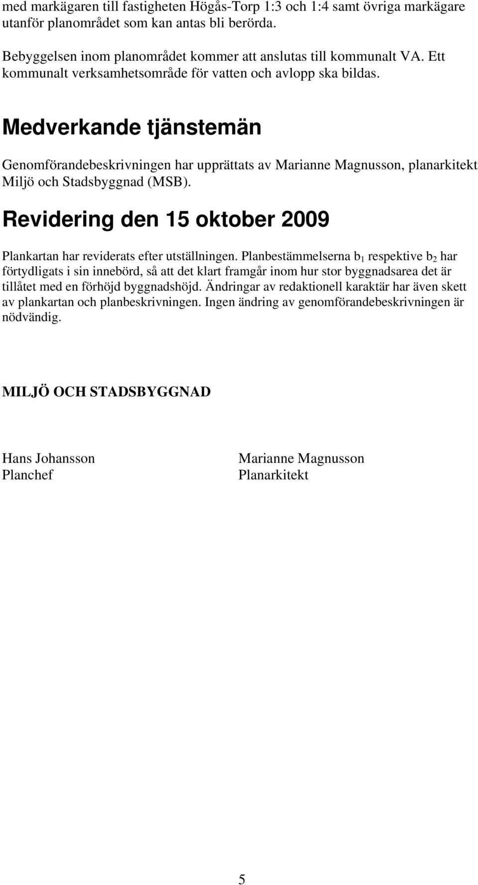 Revidering den 15 oktober 2009 Plankartan har reviderats efter utställningen.