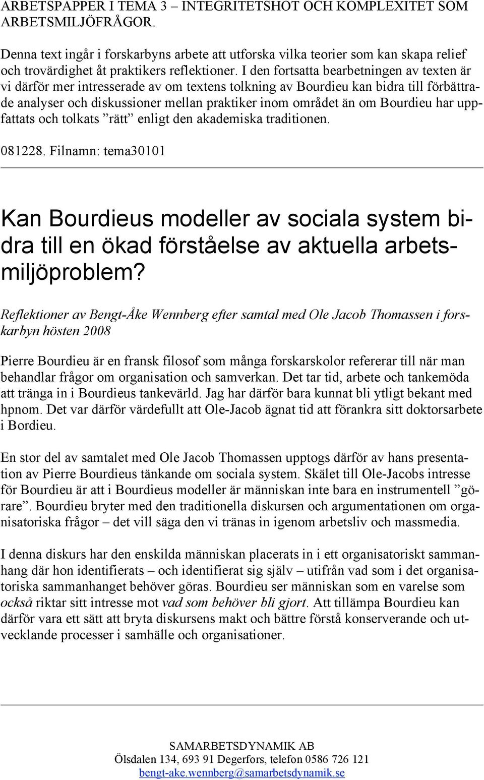 området än om Bourdieu har uppfattats och tolkats rätt enligt den akademiska traditionen 081228 Filnamn: tema30101 Kan Bourdieus modeller av sociala system bidra till en ökad förståelse av aktuella