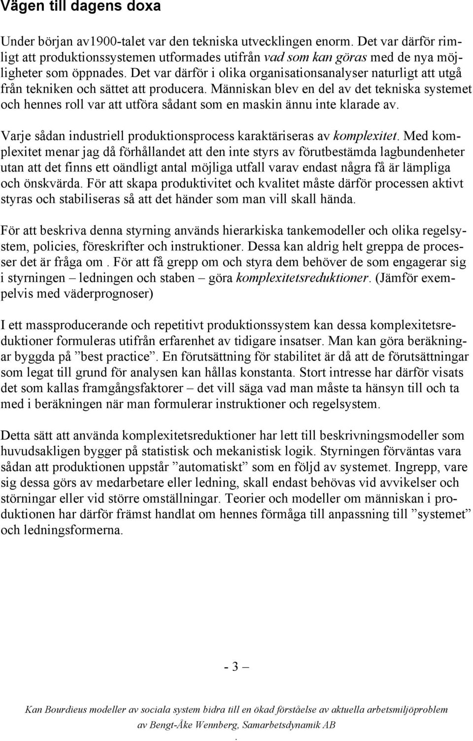 som en maskin ännu inte klarade av Varje sådan industriell produktionsprocess karaktäriseras av komplexitet Med komplexitet menar jag då förhållandet att den inte styrs av förutbestämda