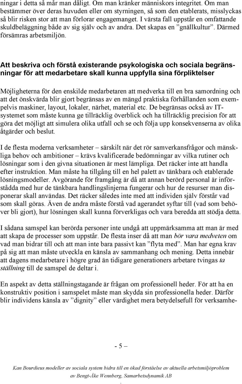 psykologiska och sociala begränsningar för att medarbetare skall kunna uppfylla sina förpliktelser Möjligheterna för den enskilde medarbetaren att medverka till en bra samordning och att det