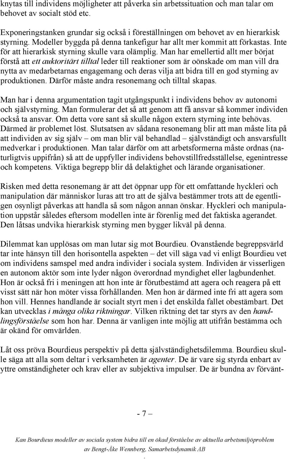 tilltal leder till reaktioner som är oönskade om man vill dra nytta av medarbetarnas engagemang och deras vilja att bidra till en god styrning av produktionen Därför måste andra resonemang och