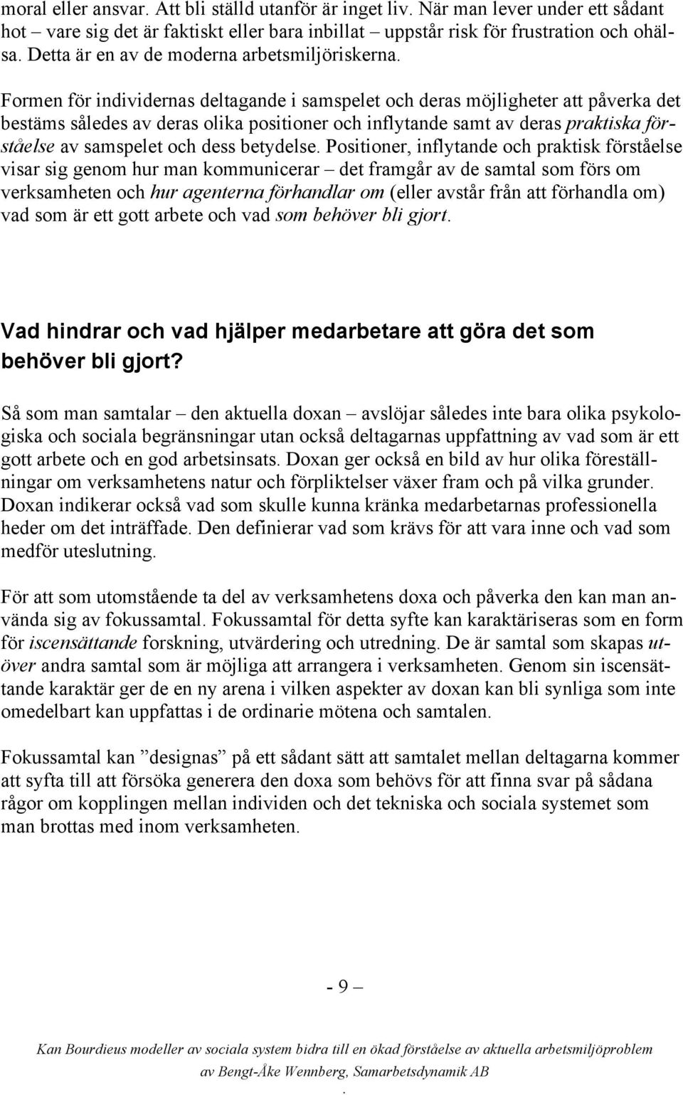 förståelse av samspelet och dess betydelse Positioner, inflytande och praktisk förståelse visar sig genom hur man kommunicerar det framgår av de samtal som förs om verksamheten och hur agenterna