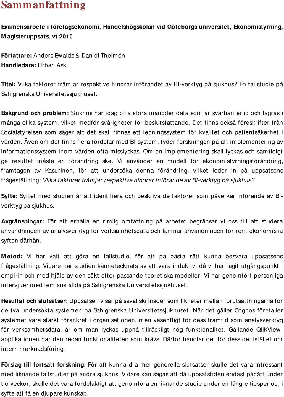 Bakgrund och problem: Sjukhus har idag ofta stora mängder data som är svårhanterlig och lagras i många olika system, vilket medför svårigheter för beslutsfattande.