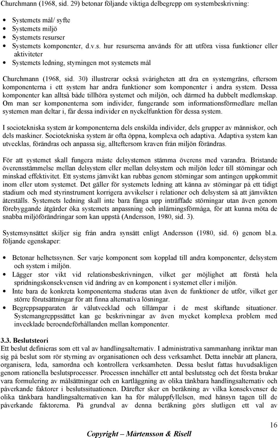 Dessa komponenter kan alltså både tillhöra systemet och miljön, och därmed ha dubbelt medlemskap.