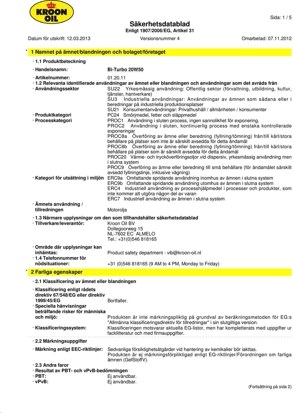 kultur, tjänster, hantverkare) SU3 Industriella användningar: Användningar av ämnen som sådana eller i beredningar på industriella produktionsplatser SU21 Konsumentanvändningar: Privathushåll /