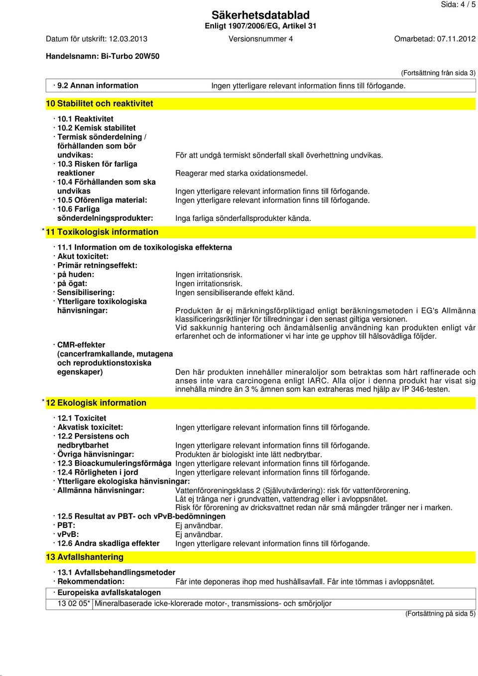 3 Risken för farliga reaktioner Reagerar med starka oxidationsmedel. 10.4 Förhållanden som ska undvikas 10.5 Oförenliga material: 10.