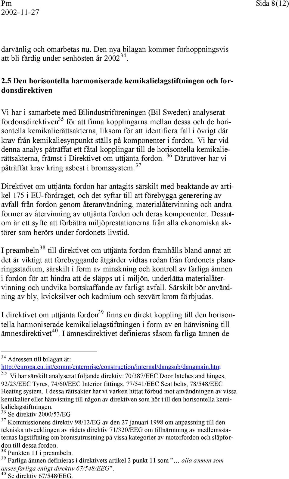 5 Den horisontella harmoniserade kemikalielagstiftningen och fordonsdirektiven Vi har i samarbete med Bilindustriföreningen (Bil Sweden) analyserat fordonsdirektiven 35 för att finna kopplingarna