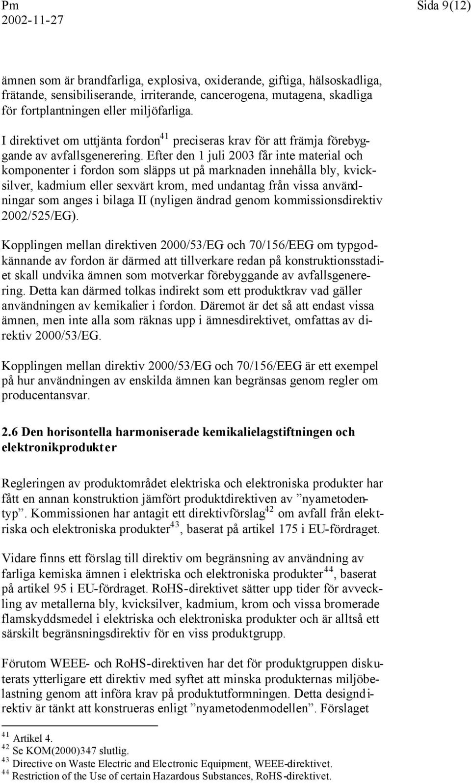 Efter den 1 juli 2003 får inte material och komponenter i fordon som släpps ut på marknaden innehålla bly, kvicksilver, kadmium eller sexvärt krom, med undantag från vissa användningar som anges i