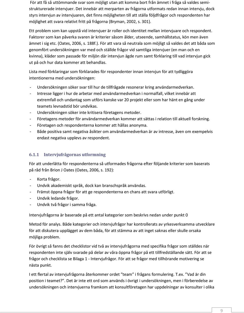 relativt fritt på frågorna (Bryman, 2002, s. 301). Ett problem som kan uppstå vid intervjuer är roller och identitet mellan intervjuare och respondent.