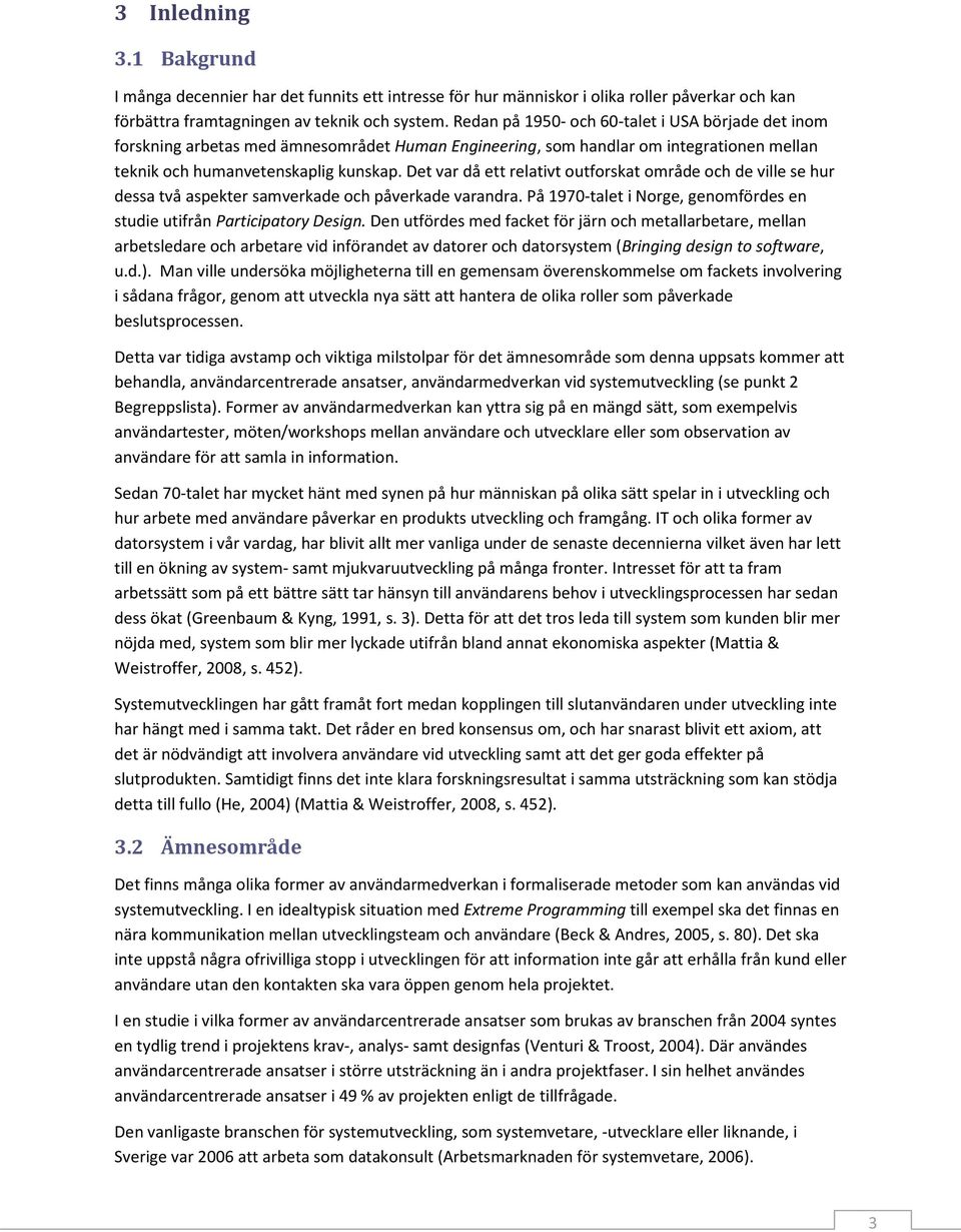 Det var då ett relativt outforskat område och de ville se hur dessa två aspekter samverkade och påverkade varandra. På 1970-talet i Norge, genomfördes en studie utifrån Participatory Design.