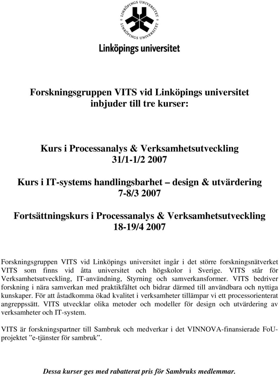 universitet och högskolor i Sverige. VITS står för Verksamhetsutveckling, IT-användning, Styrning och samverkansformer.