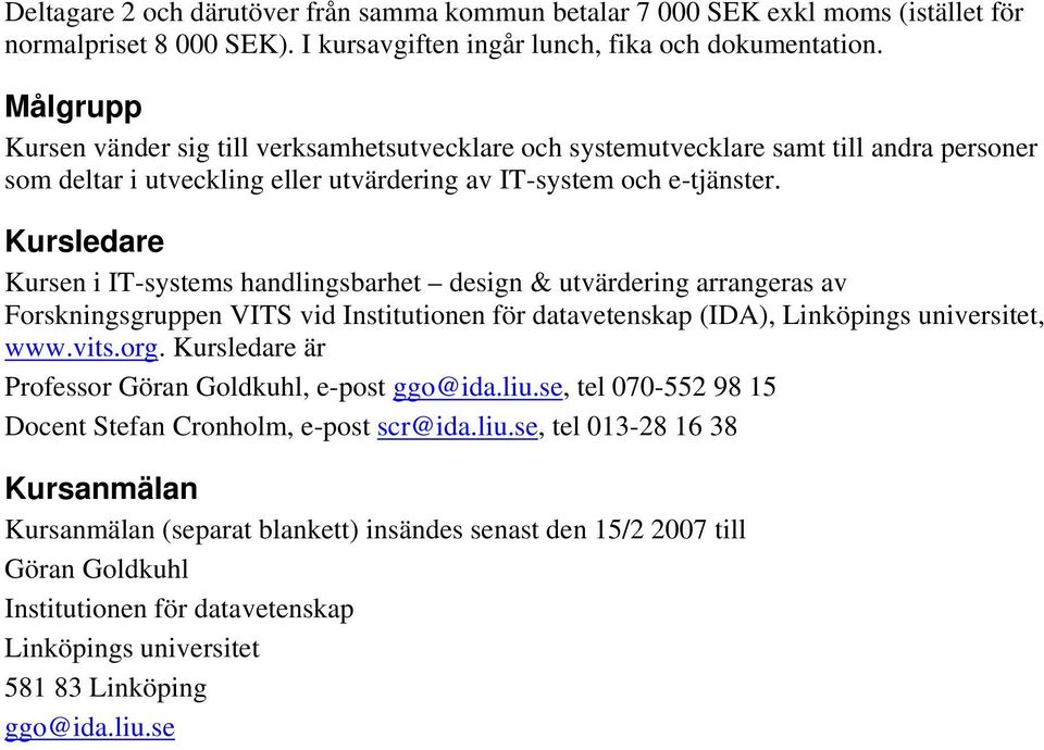 Kursledare Kursen i IT-systems handlingsbarhet design & utvärdering arrangeras av Forskningsgruppen VITS vid Institutionen för datavetenskap (IDA), Linköpings universitet, www.vits.org.