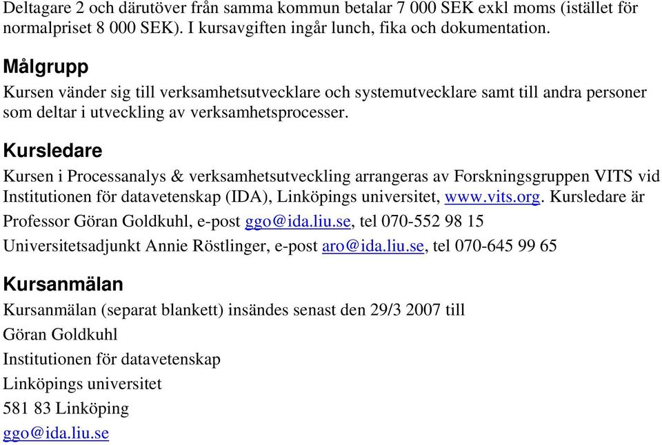 Kursledare Kursen i Processanalys & verksamhetsutveckling arrangeras av Forskningsgruppen VITS vid Institutionen för datavetenskap (IDA), Linköpings universitet, www.vits.org.