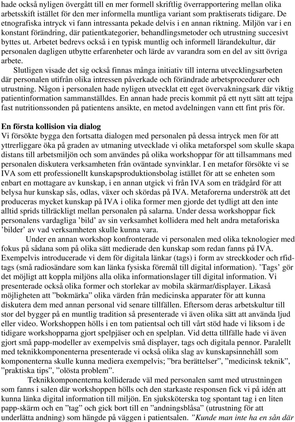 Arbetet bedrevs också i en typisk muntlig och informell lärandekultur, där personalen dagligen utbytte erfarenheter och lärde av varandra som en del av sitt övriga arbete.