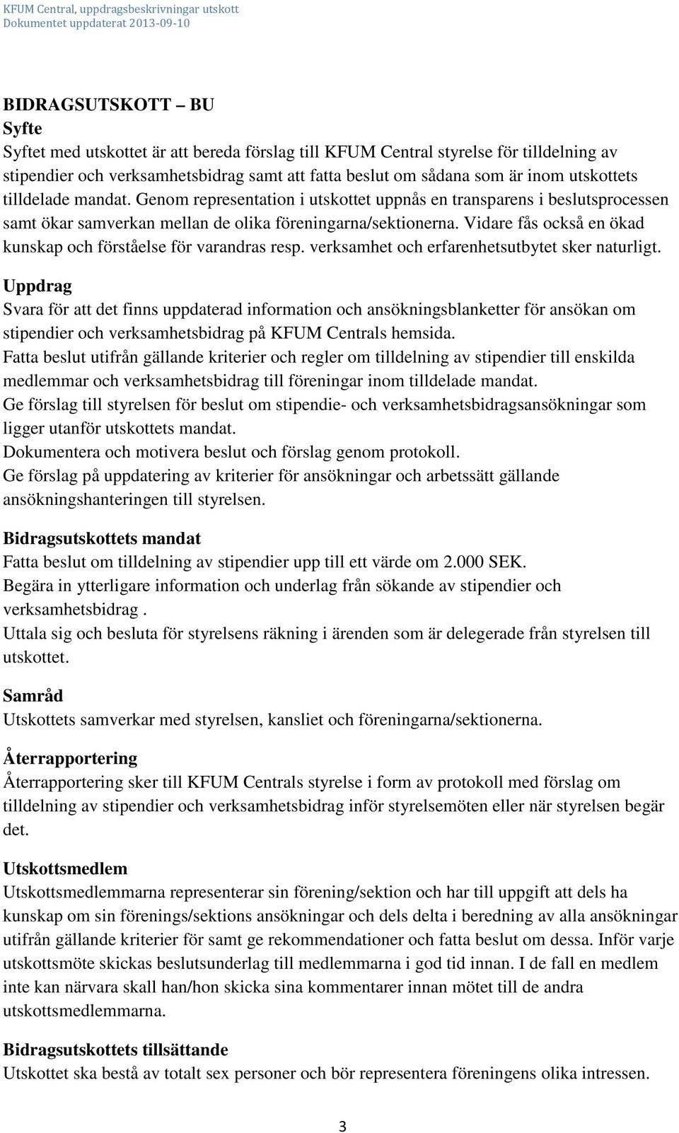 Vidare fås också en ökad kunskap och förståelse för varandras resp. verksamhet och erfarenhetsutbytet sker naturligt.