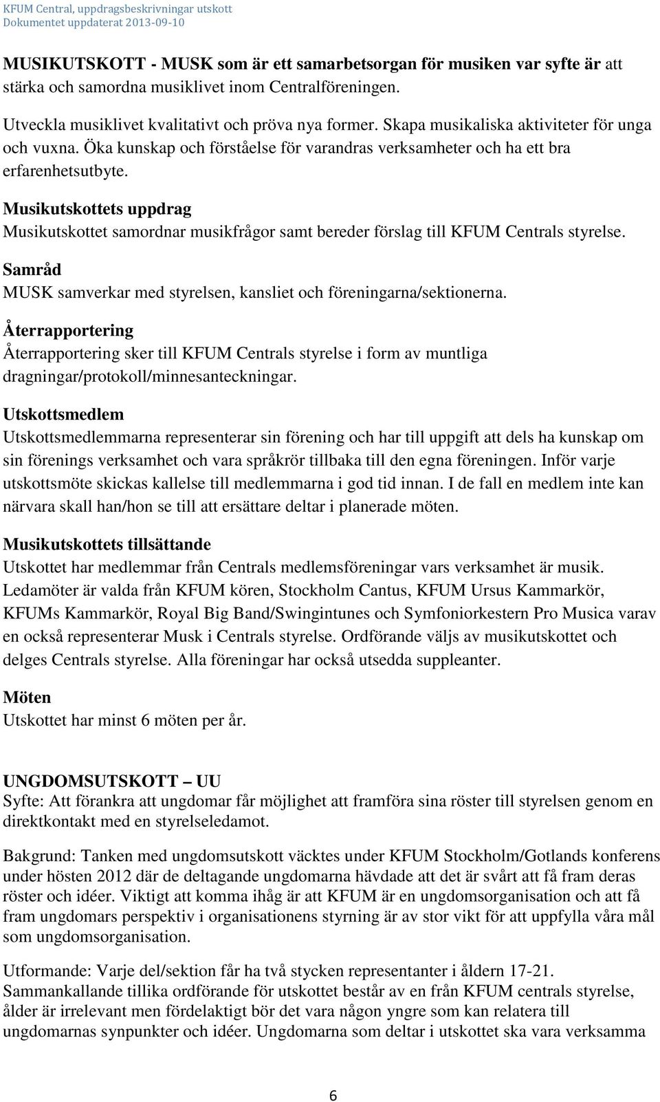 Musikutskottets uppdrag Musikutskottet samordnar musikfrågor samt bereder förslag till KFUM Centrals styrelse. Samråd MUSK samverkar med styrelsen, kansliet och föreningarna/sektionerna.