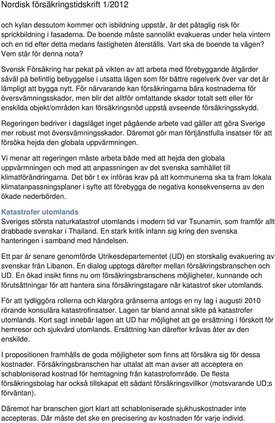 Svensk Försäkring har pekat på vikten av att arbeta med förebyggande åtgärder såväl på befintlig bebyggelse i utsatta lägen som för bättre regelverk över var det är lämpligt att bygga nytt.