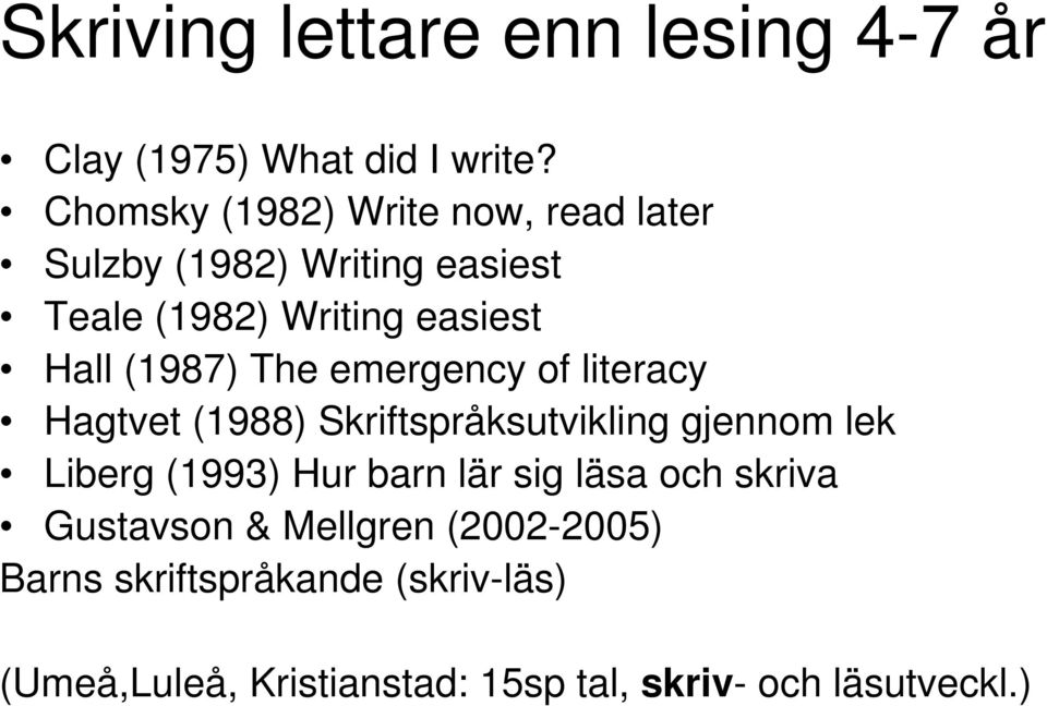 (1987) The emergency of literacy Hagtvet (1988) Skriftspråksutvikling gjennom lek Liberg (1993) Hur barn