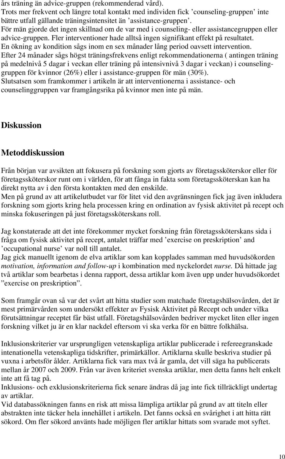 För män gjorde det ingen skillnad om de var med i counseling- eller assistancegruppen eller advice-gruppen. Fler interventioner hade alltså ingen signifikant effekt på resultatet.