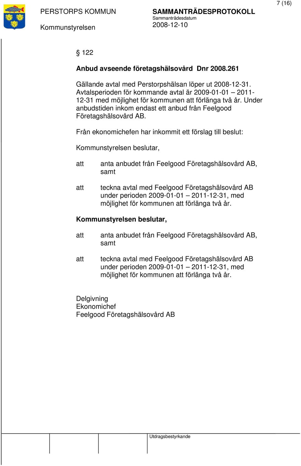 Från ekonomichefen har inkommit ett förslag till beslut: beslutar, anta anbudet från Feelgood Företagshälsovård AB, samt teckna avtal med Feelgood Företagshälsovård AB under perioden 2009-01-01