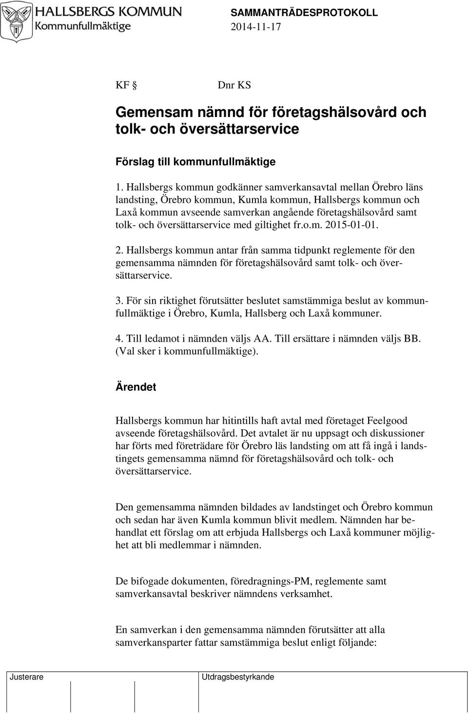 översättarservice med giltighet fr.o.m. 2015-01-01. 2. Hallsbergs kommun antar från samma tidpunkt reglemente för den gemensamma nämnden för företagshälsovård samt tolk- och översättarservice. 3.