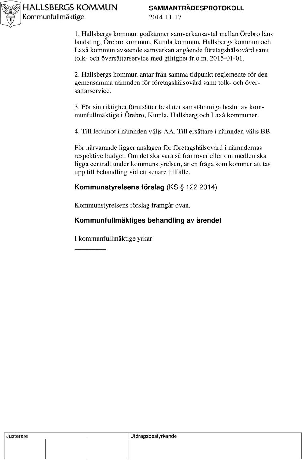 översättarservice med giltighet fr.o.m. 2015-01-01. 2. Hallsbergs kommun antar från samma tidpunkt reglemente för den gemensamma nämnden för företagshälsovård samt tolk- och översättarservice. 3.