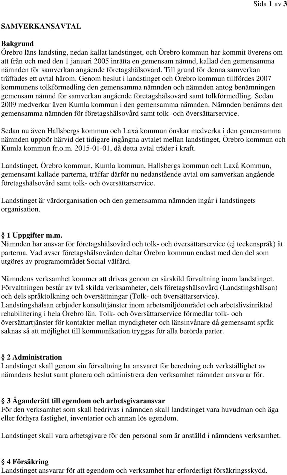 Genom beslut i landstinget och Örebro kommun tillfördes 2007 kommunens tolkförmedling den gemensamma nämnden och nämnden antog benämningen gemensam nämnd för samverkan angående företagshälsovård samt