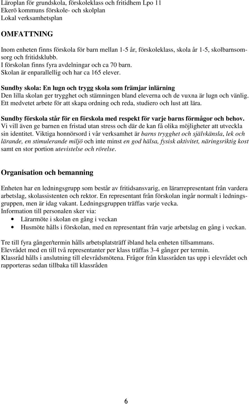 Sundby skola: En lugn och trygg skola som främjar inlärning Den lilla skolan ger trygghet och stämningen bland eleverna och de vuxna är lugn och vänlig.