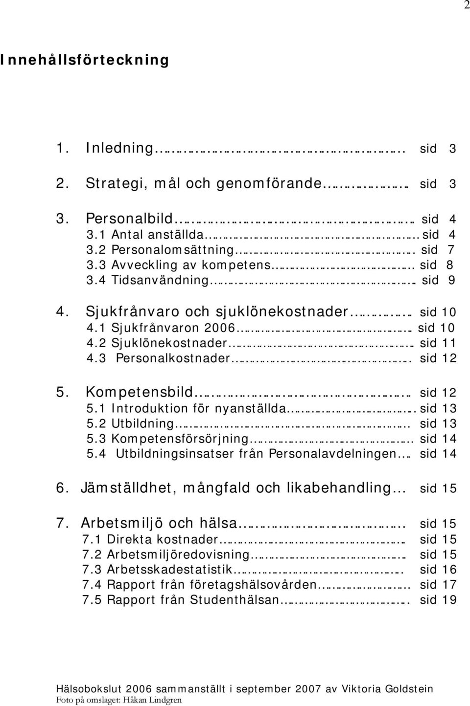 . sid 13 5.2 Utbildning sid 13 5.3 Kompetensförsörjning sid 14 5.4 Utbildningsinsatser från Personalavdelningen. sid 14 6. Jämställdhet, mångfald och likabehandling sid 15 7.