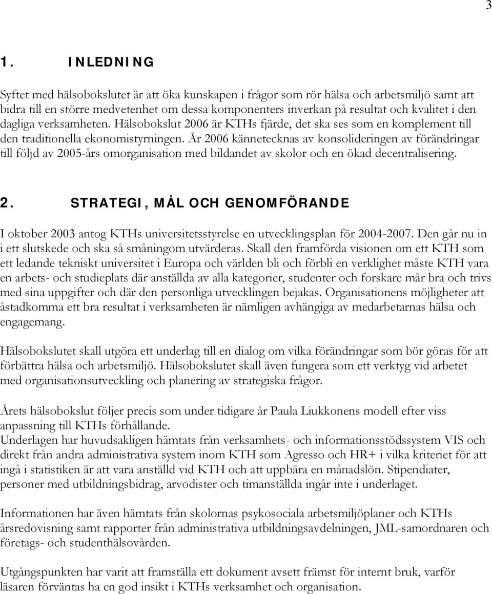 År 2006 kännetecknas av konsolideringen av förändringar till följd av 2005-års omorganisation med bildandet av skolor och en ökad decentralisering. 2. STRATEGI, MÅL OCH GENOMFÖRANDE I oktober 2003 antog KTHs universitetsstyrelse en utvecklingsplan för 2004-2007.