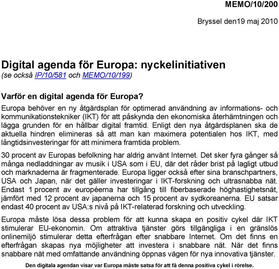 framtid. Enligt den nya åtgärdsplanen ska de aktuella hindren elimineras så att man kan maximera potentialen hos IKT, med långtidsinvesteringar för att minimera framtida problem.