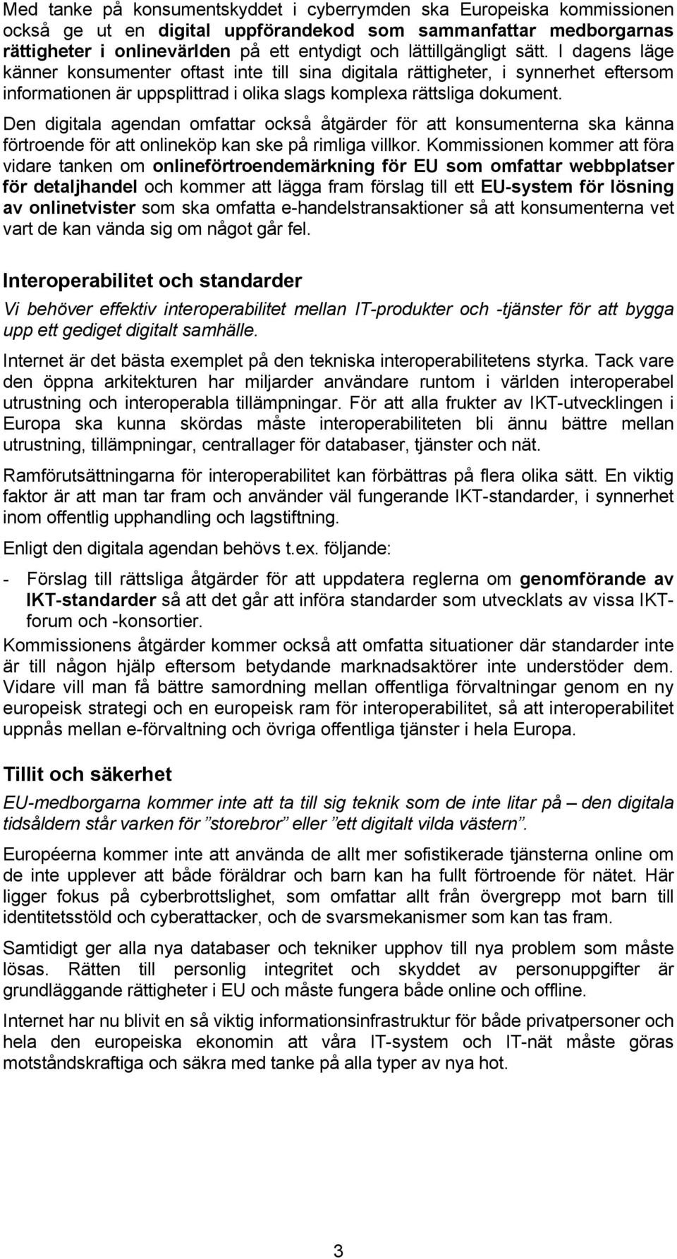 Den digitala agendan omfattar också åtgärder för att konsumenterna ska känna förtroende för att onlineköp kan ske på rimliga villkor.