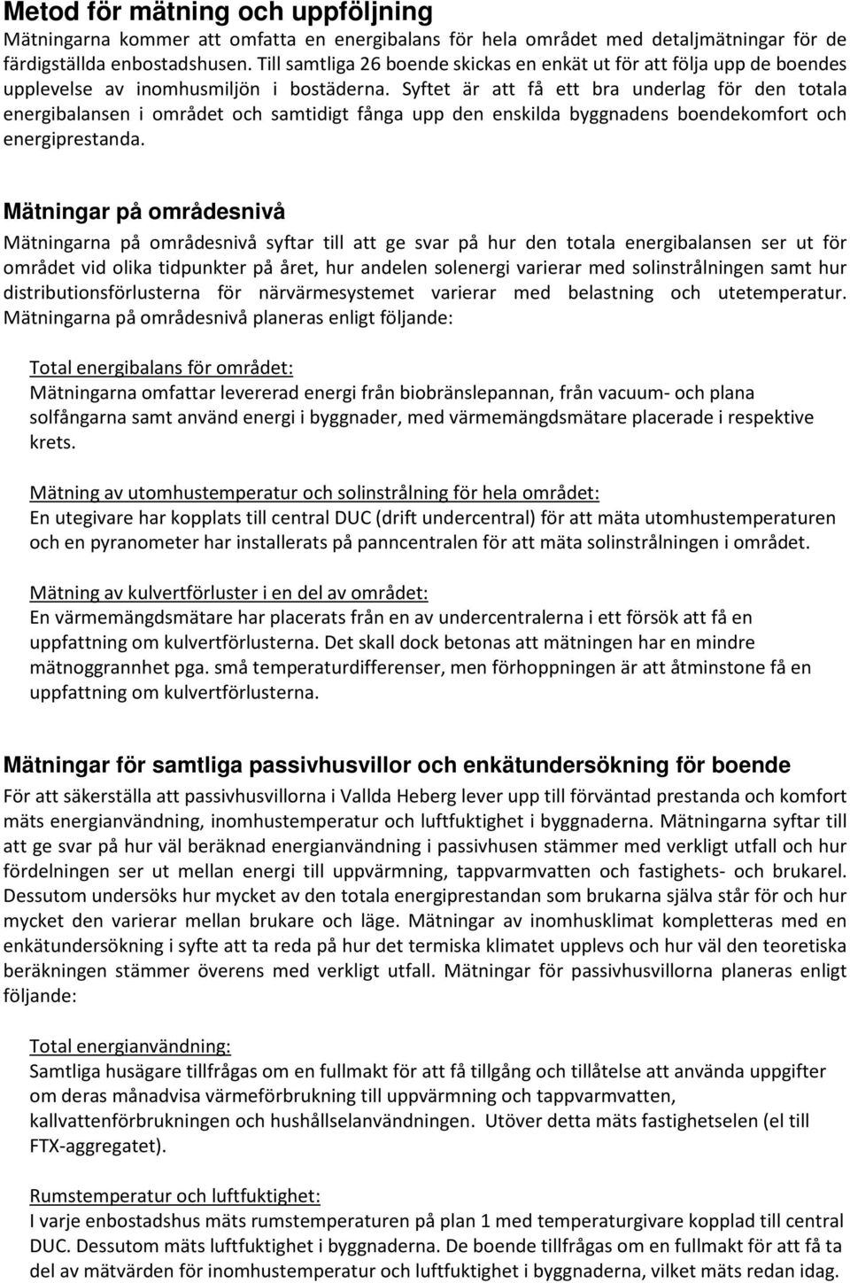 Syftet är att få ett bra underlag för den totala energibalansen i området och samtidigt fånga upp den enskilda byggnadens boendekomfort och energiprestanda.