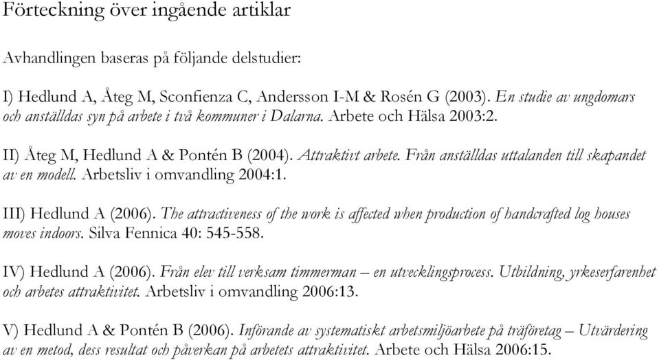 Från anställdas uttalanden till skapandet av en modell. Arbetsliv i omvandling 2004:1. III) Hedlund A (2006).