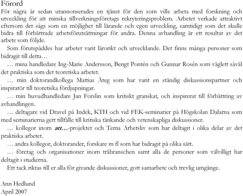 Denna avhandling är ett resultat av det arbete som följde. Som förutspåddes har arbetet varit lärorikt och utvecklande.