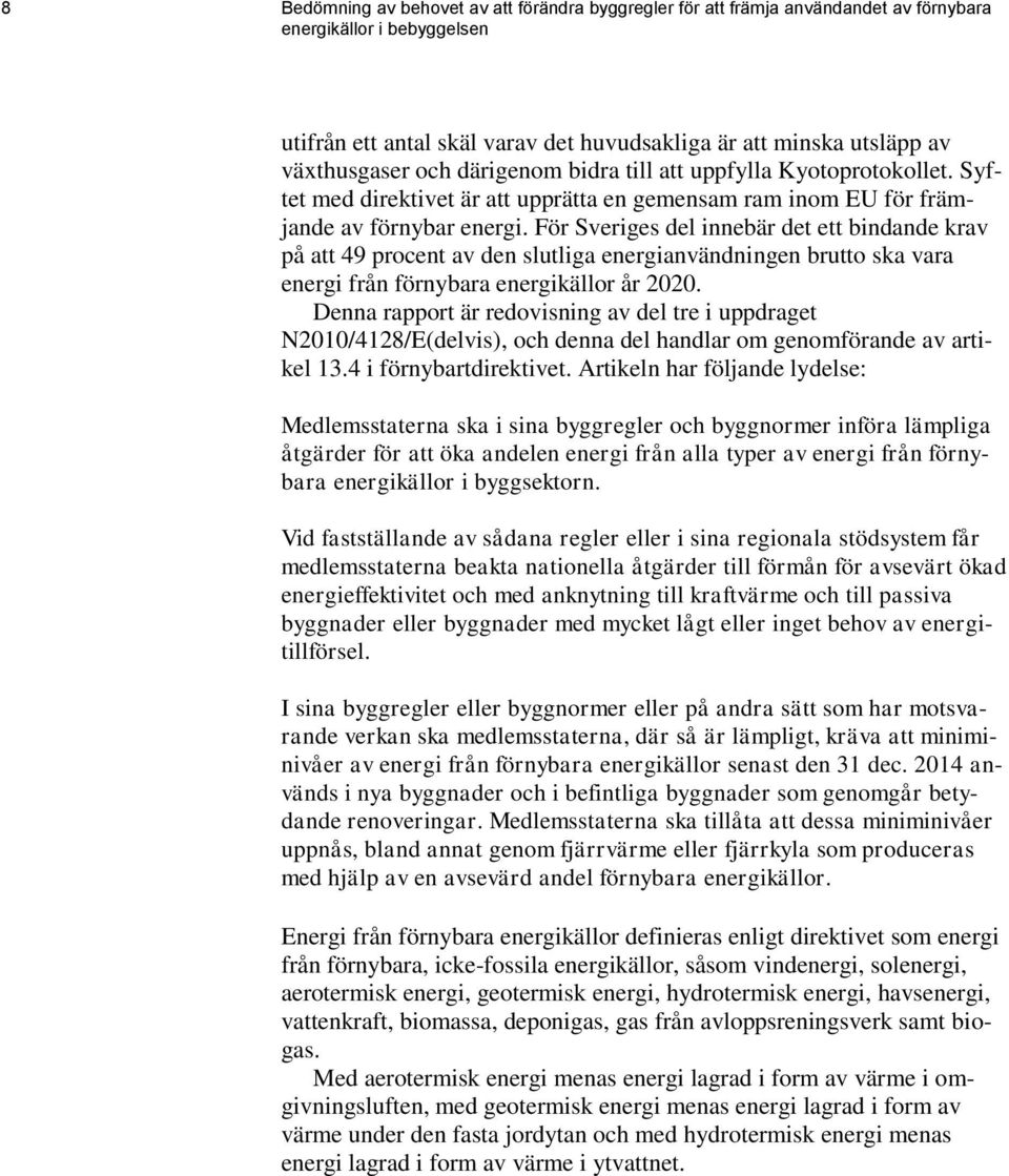 För Sveriges del innebär det ett bindande krav på att 49 procent av den slutliga energianvändningen brutto ska vara energi från förnybara energikällor år 2020.