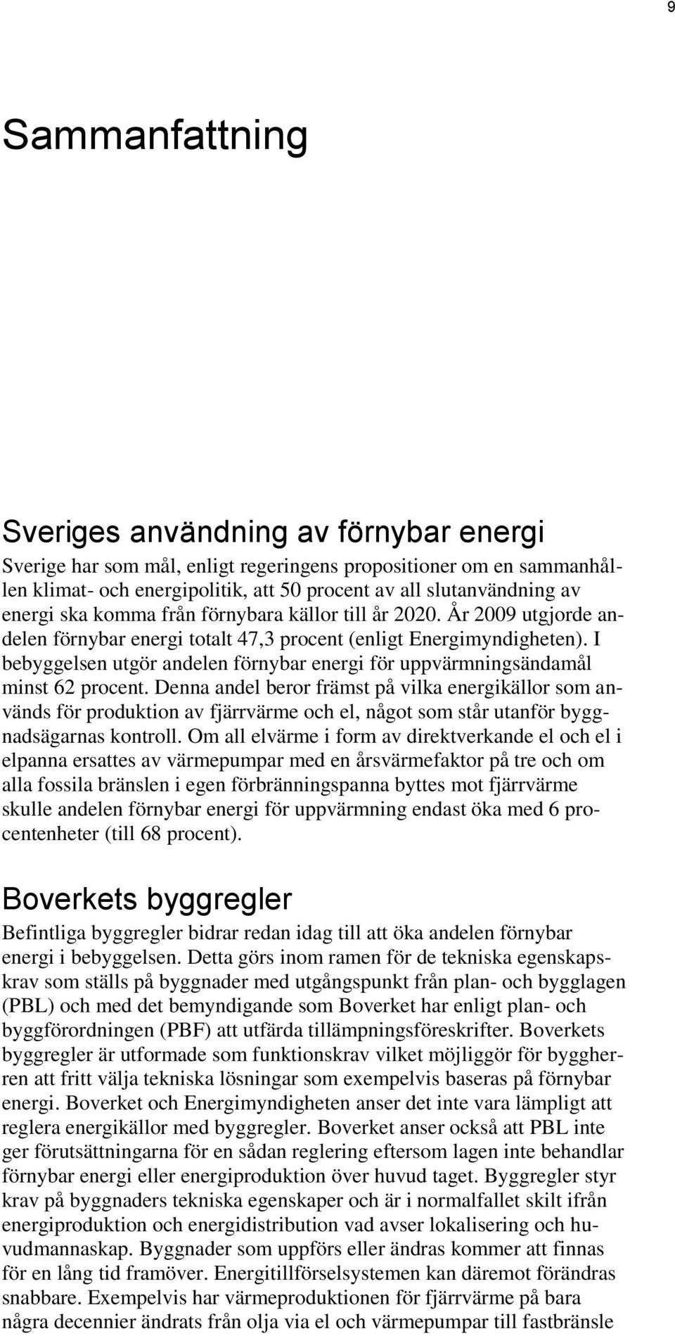 I bebyggelsen utgör andelen förnybar energi för uppvärmningsändamål minst 62 procent.