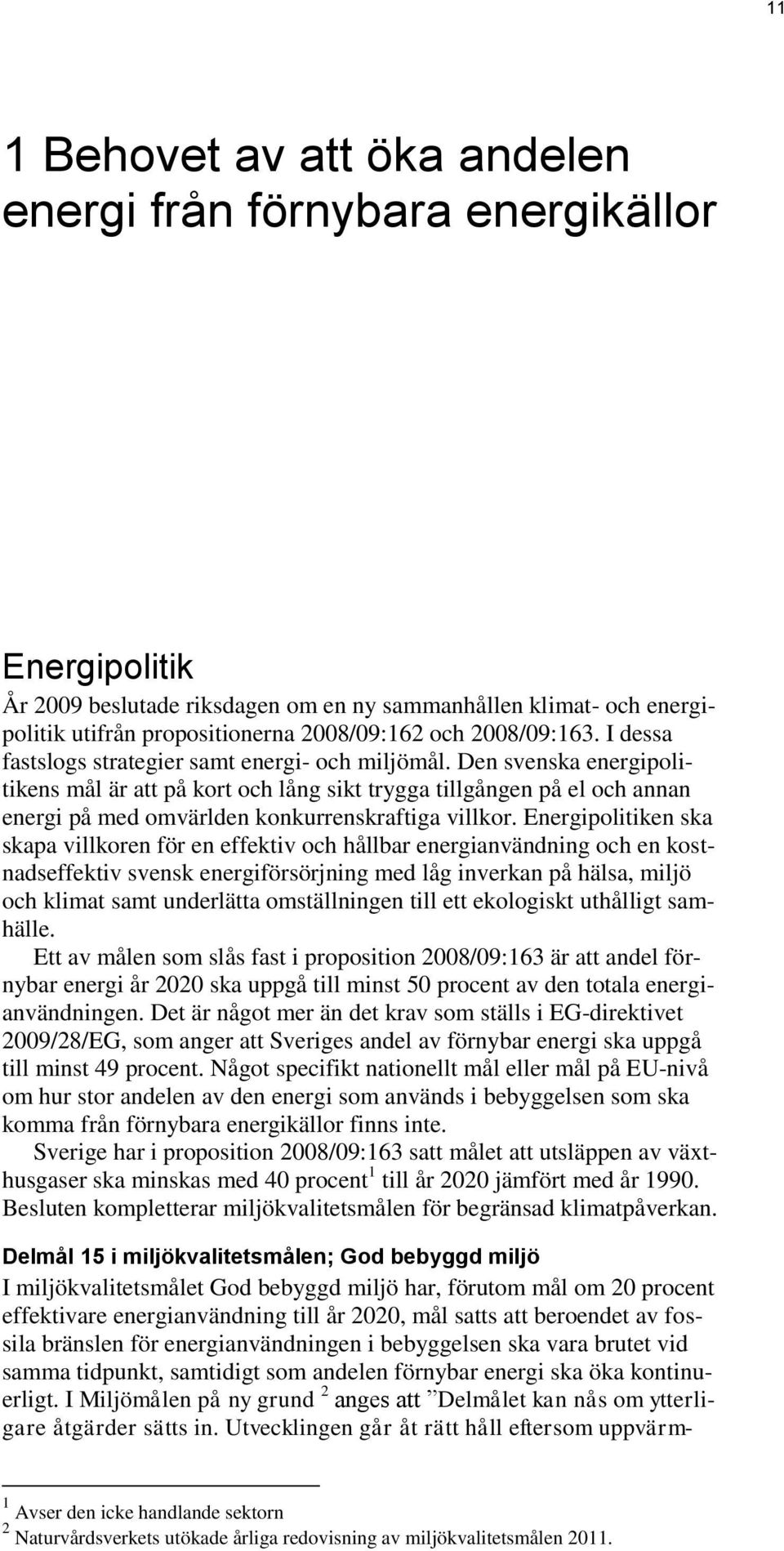 Den svenska energipolitikens mål är att på kort och lång sikt trygga tillgången på el och annan energi på med omvärlden konkurrenskraftiga villkor.