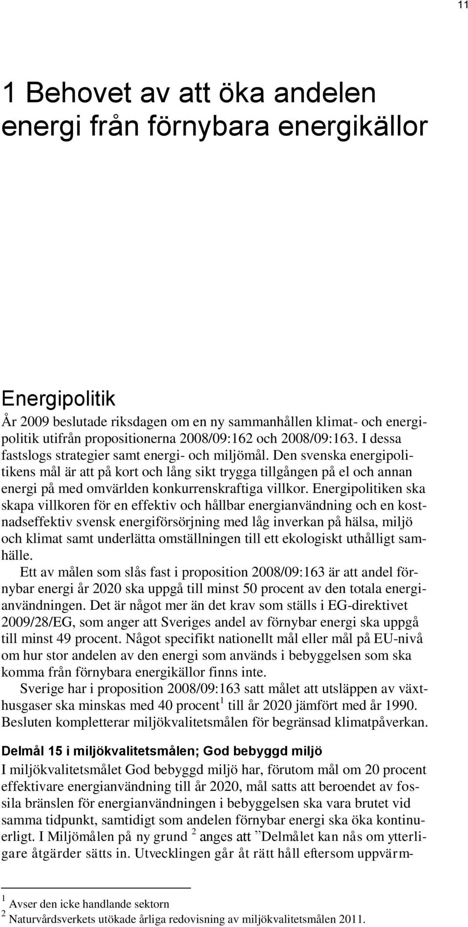 Den svenska energipolitikens mål är att på kort och lång sikt trygga tillgången på el och annan energi på med omvärlden konkurrenskraftiga villkor.