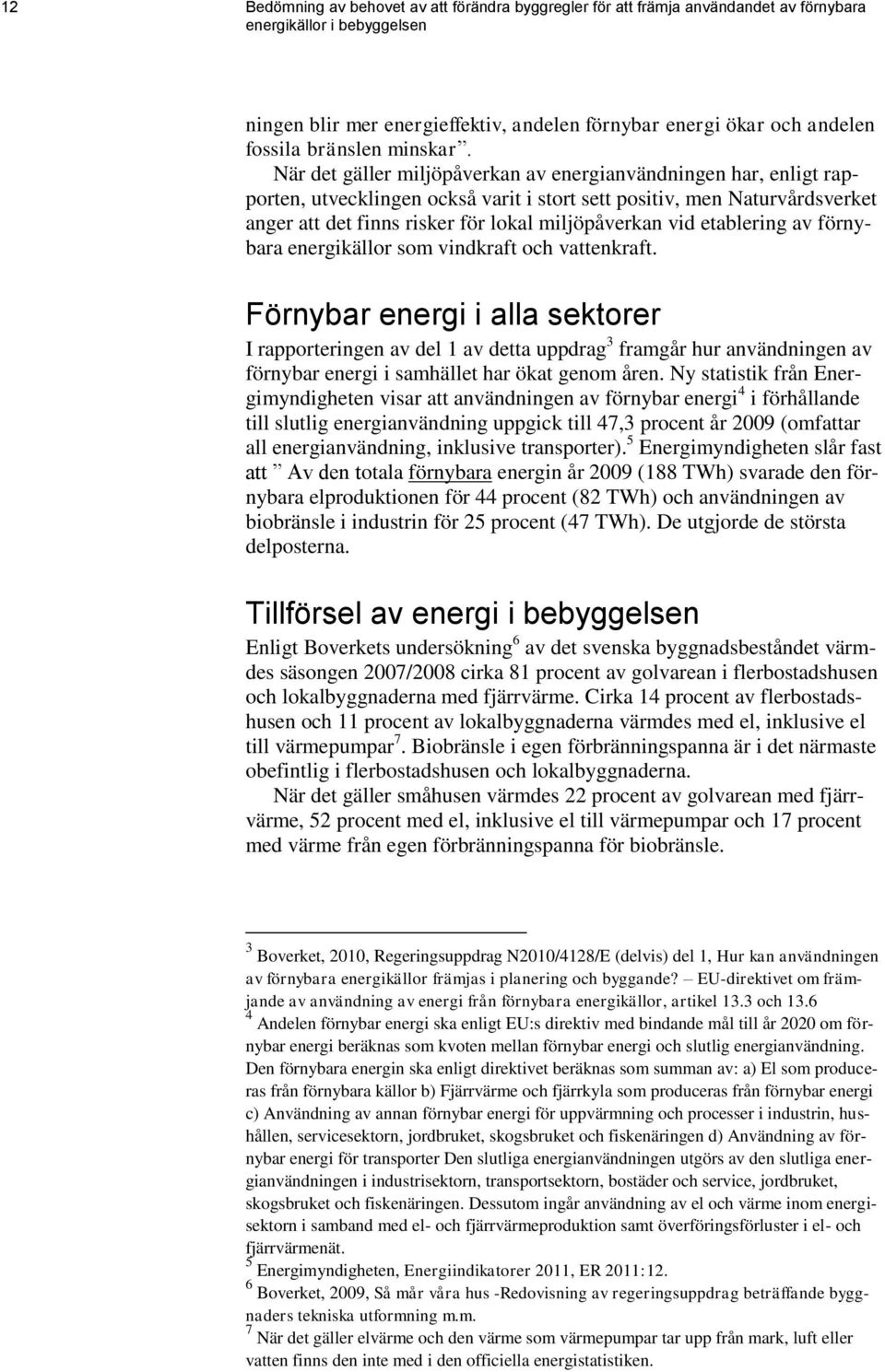 När det gäller miljöpåverkan av energianvändningen har, enligt rapporten, utvecklingen också varit i stort sett positiv, men Naturvårdsverket anger att det finns risker för lokal miljöpåverkan vid