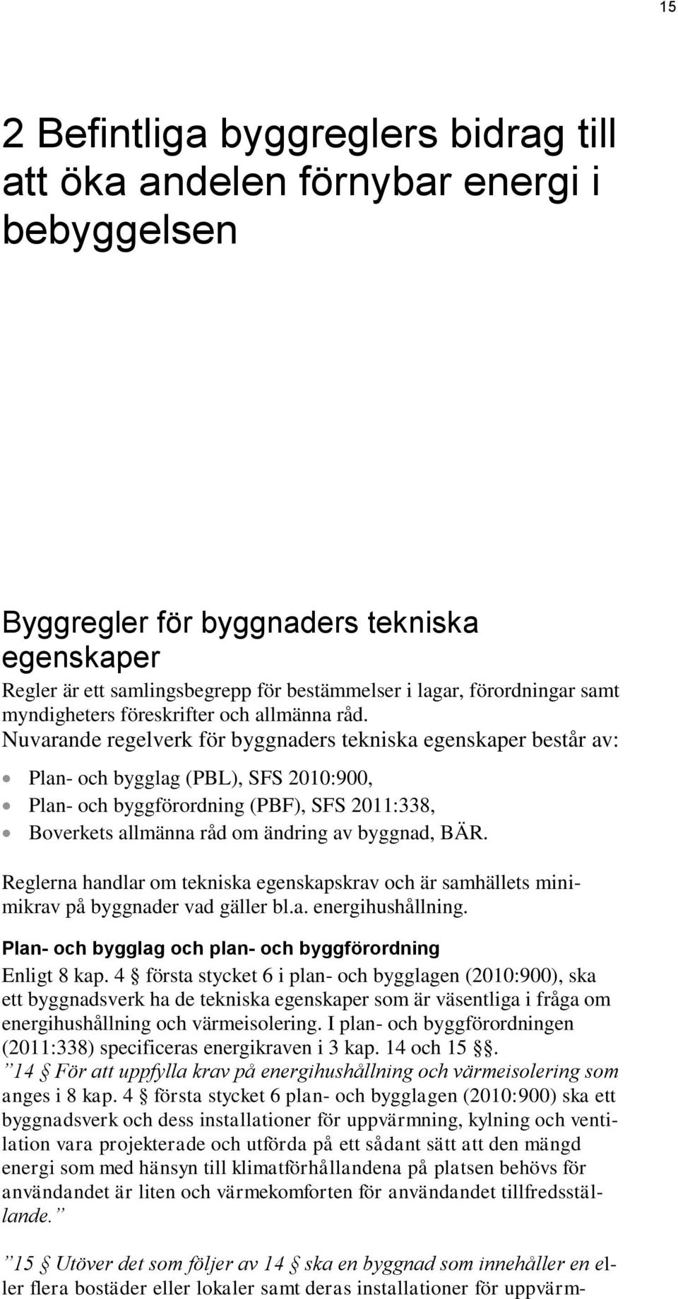 Nuvarande regelverk för byggnaders tekniska egenskaper består av: Plan- och bygglag (PBL), SFS 2010:900, Plan- och byggförordning (PBF), SFS 2011:338, Boverkets allmänna råd om ändring av byggnad,