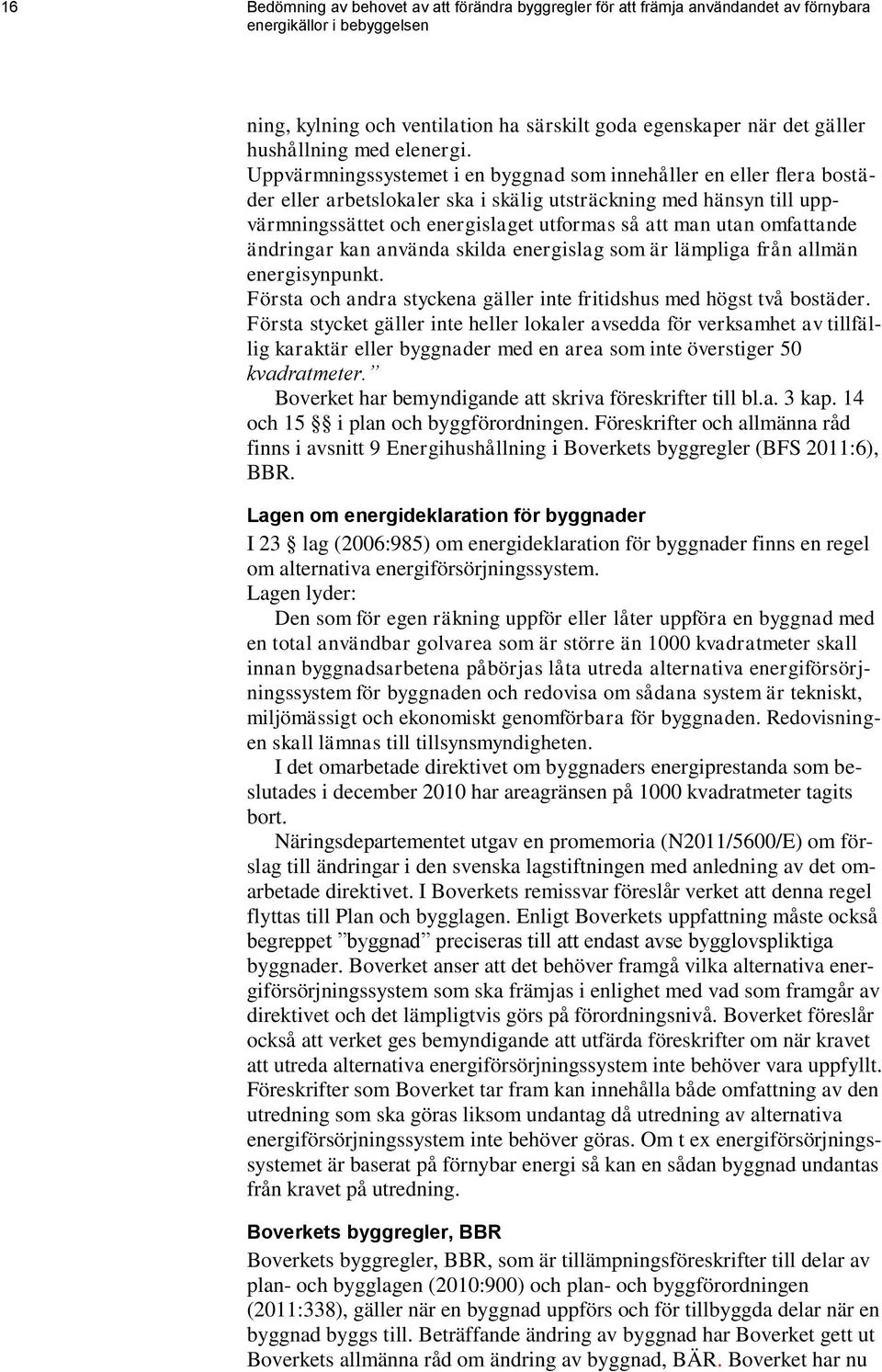 Uppvärmningssystemet i en byggnad som innehåller en eller flera bostäder eller arbetslokaler ska i skälig utsträckning med hänsyn till uppvärmningssättet och energislaget utformas så att man utan