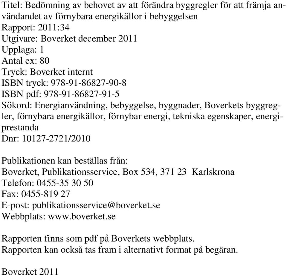 energi, tekniska egenskaper, energiprestanda Dnr: 10127-2721/2010 Publikationen kan beställas från: Boverket, Publikationsservice, Box 534, 371 23 Karlskrona Telefon: 0455-35 30 50 Fax: