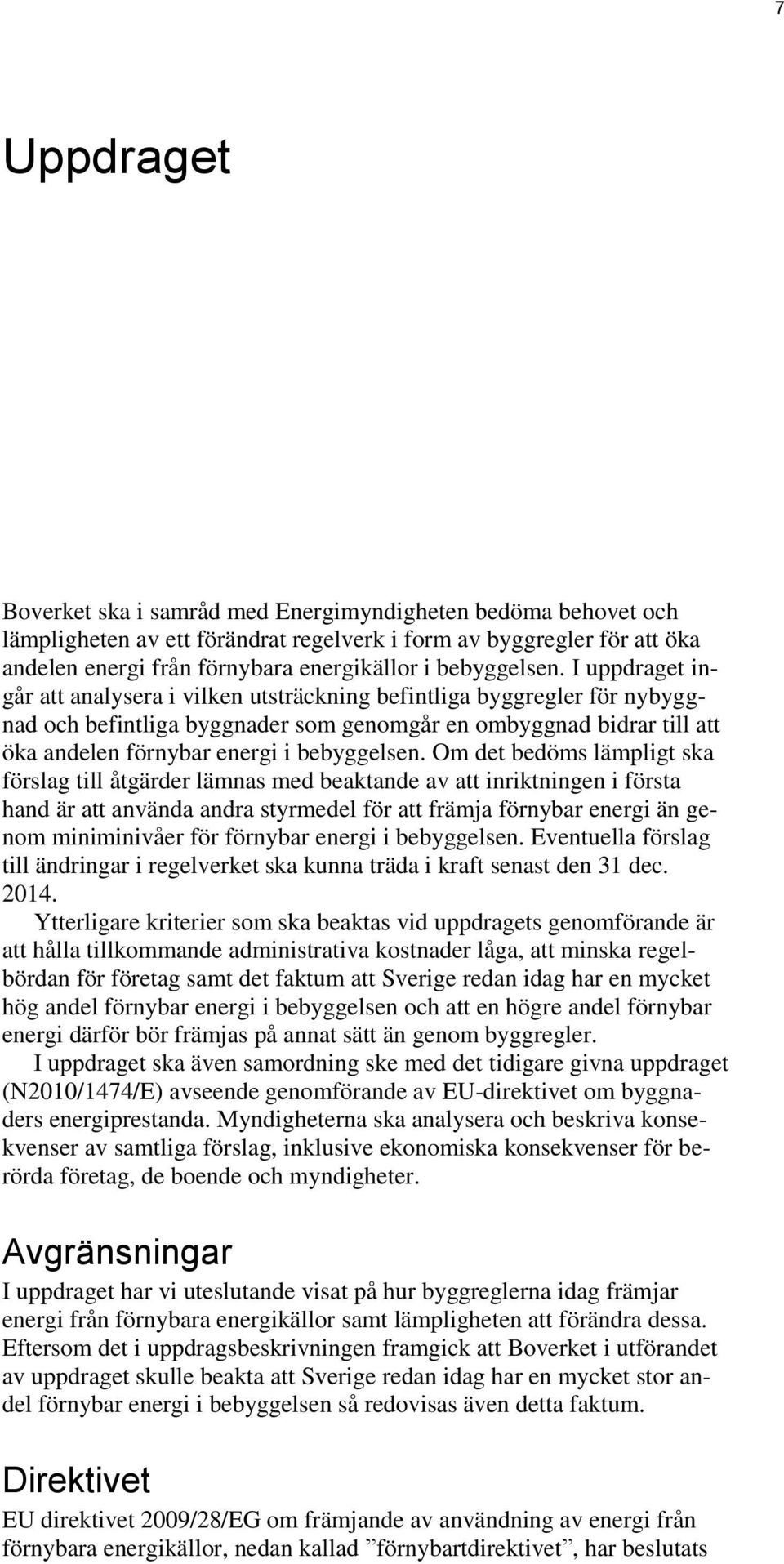 I uppdraget ingår att analysera i vilken utsträckning befintliga byggregler för nybyggnad och befintliga byggnader som genomgår en ombyggnad bidrar till att öka andelen förnybar energi i  Om det