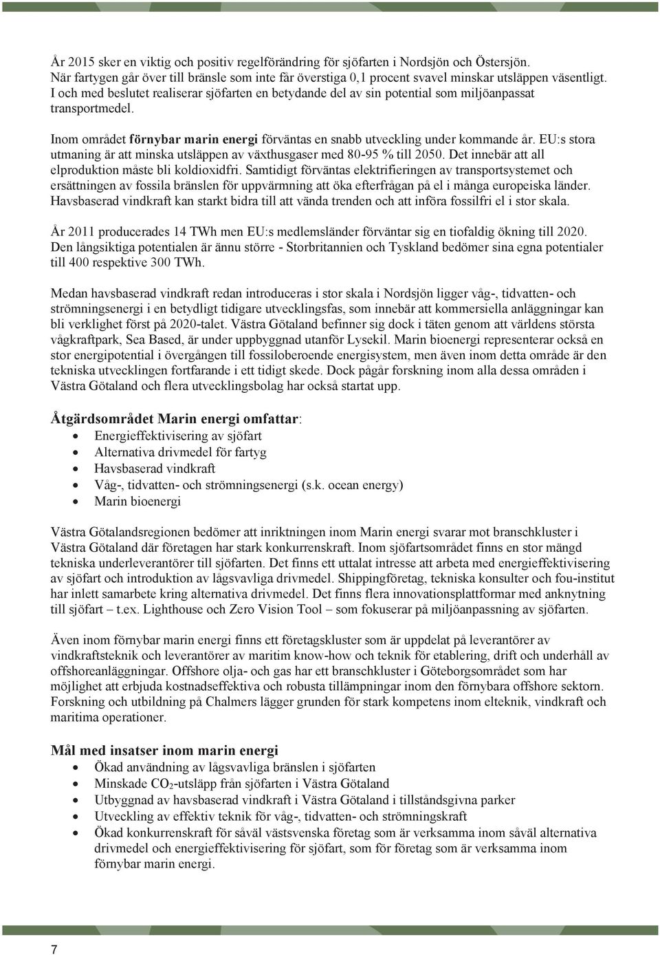 EU:s stora utmaning är att minska utsläppen av växthusgaser med 80-95 % till 2050. Det innebär att all elproduktion måste bli koldioxidfri.